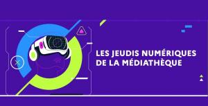 LES JEUDIS NUMÉRIQUES DE LA MÉDIATHÈQUE